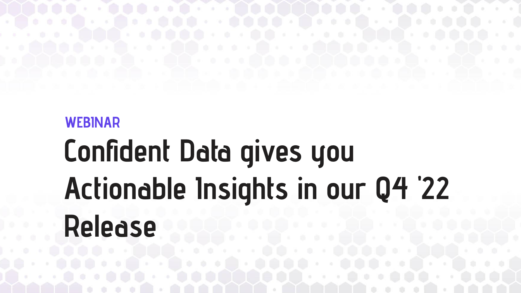 Confident Data gives you Actionable Insights in our Q4 '22 Release